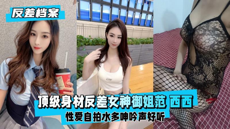 【反差婊档案】顶级身材反差女神御姐范 西西 被金主包养