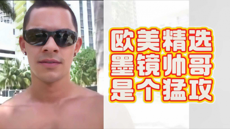 欧美精选墨镜帅哥是个勐攻
