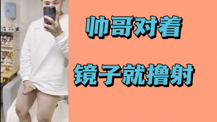 帅哥对着镜子就撸射