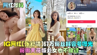 【网红爆料】IG网红[张舒晴]67万粉丝抖音号曝光