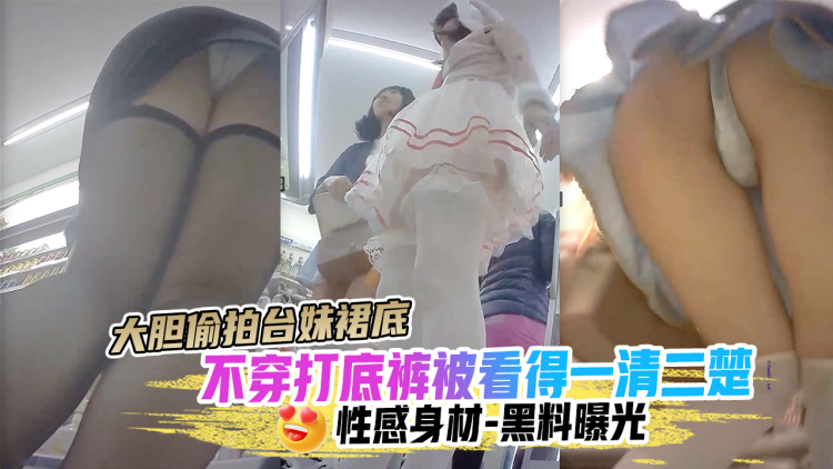 大胆偷拍台妹裙底，不穿打底裤被看得一清二楚性感身材-黑料曝光