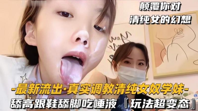 【最新流出真实调教清纯女奴学妹】舔高跟鞋舔脚吃唾液