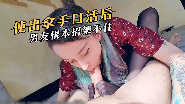 使出拿手口活后，男友根本招架不住