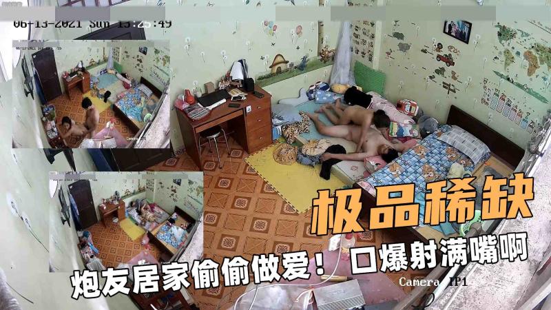 极品稀缺啊！炮友居家偷偷做爱！ 口爆射满嘴啊
