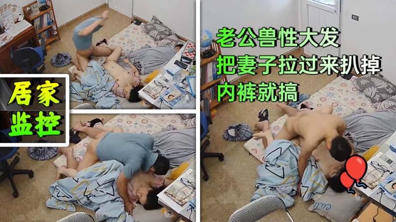 家庭摄像头破解真实偸拍，一家三口午休，老公兽性大发，把妻子拉过来扒掉内裤就搞