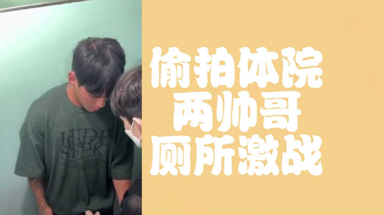 偷拍体院两帅哥厕所无套激战，太刺激了！