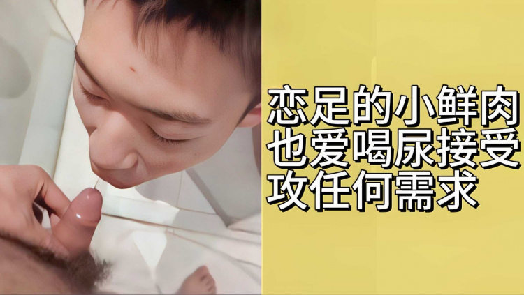 恋足的小鲜肉也爱喝尿接受攻任何需求