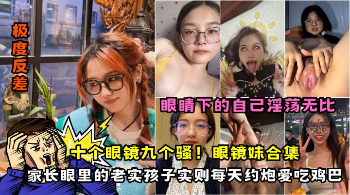 【眼镜反差婊吃鸡合集】各种气质眼镜妹口交颜射合集个个都是美女