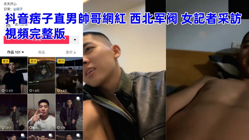 抖音痞子直男帅哥网红 西北军阀 撩骚裸聊女记者采访视频完整版