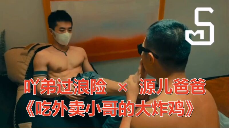 吖弟过浪险×源儿爸爸《吃外卖小哥的大炸鸡》微电影GV完整版