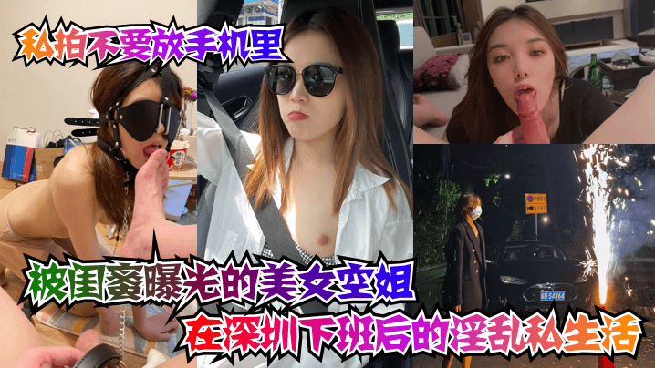 【坑闺蜜系列】被闺蜜曝光的美女空姐在深圳下班后的淫乱私生活！