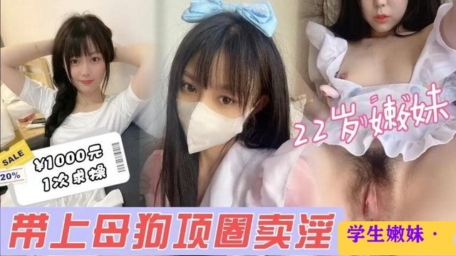 【好嫩的学妹】约22岁极品小嫩妹带上母狗项圈疯狂勐操呻吟不断