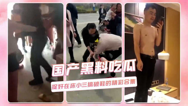 国产黑料吃瓜 捉奸在床小三搞破鞋的精彩合集