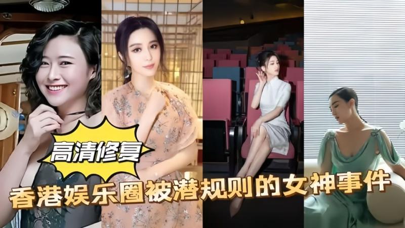 高清+香港娱乐圈被潜规则的女神事件女神范爷记录