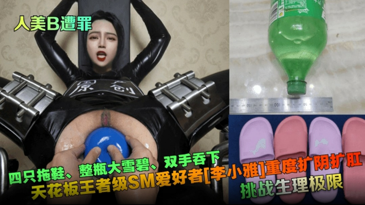 (人美B遭罪)天花板王者级别SM爱好者[李小璐]重度扩阴扩肛，挑战生理极限！四只拖鞋，整瓶大雪碧双手吞下