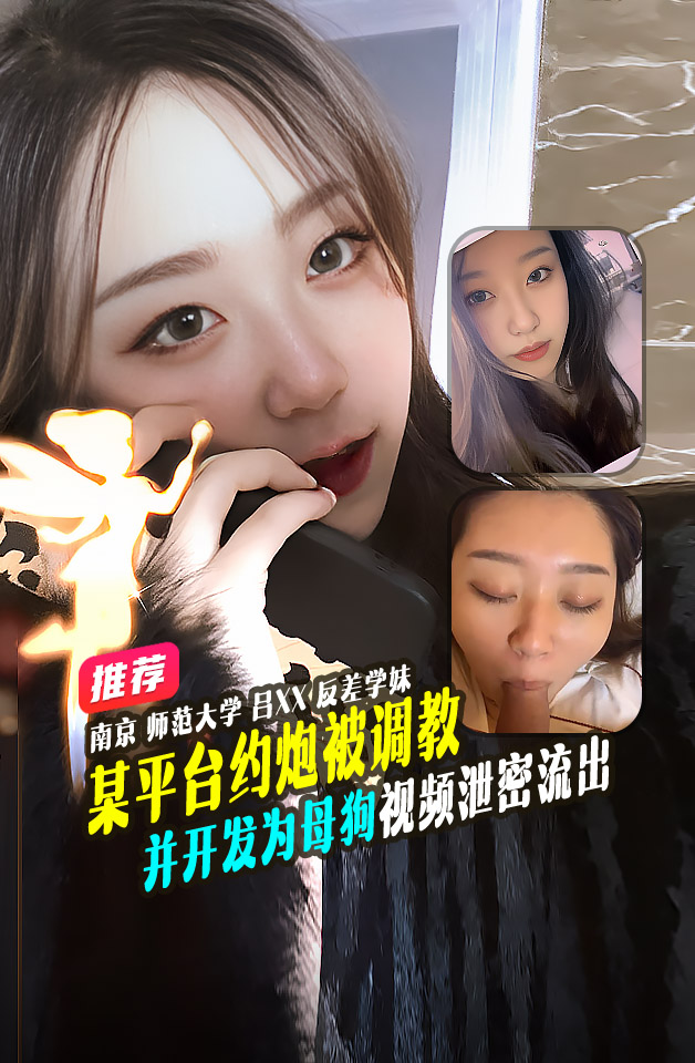 重磅推荐 南京 师范大吕XX 颜值学妹 在陌陌平台约炮 被调教并开发为母狗 视频泄密流出