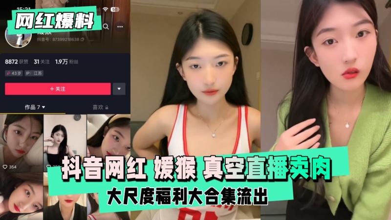 【网红爆料】抖音网红  媛猴 惯性真空直播卖肉