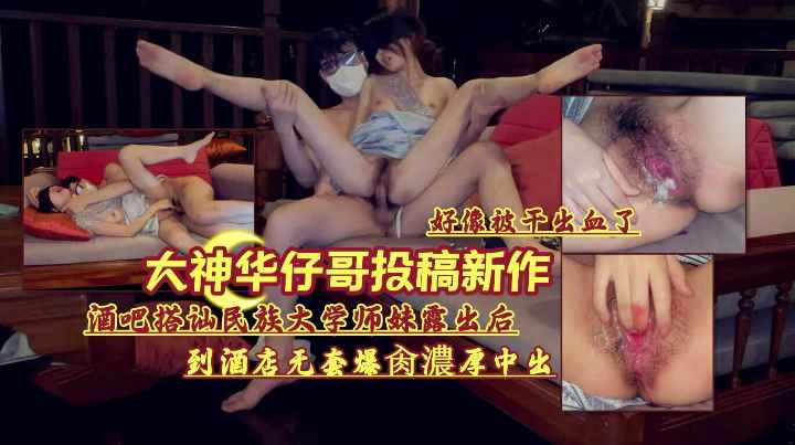 大神华仔酒吧搭讪民族大学师妹露出到酒店无套爆操