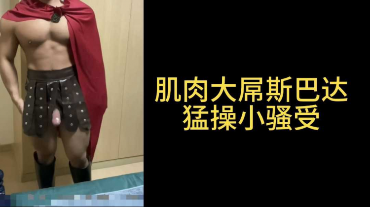 肌肉大屌斯巴达勐操小骚受
