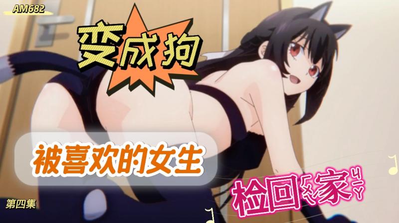 AM682-无意间变成狗，被喜欢的女生捡回家-第四集