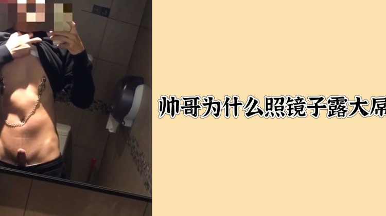 帅哥为什么照镜子露大屌