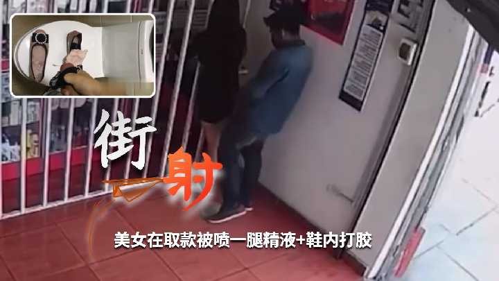 【街射】银行顶射取款美女，跟踪美女同事偷偷鞋内打胶