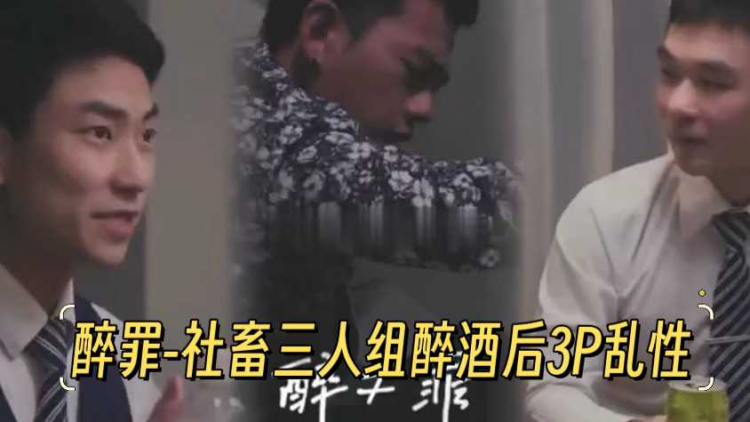 醉罪-社畜三人组醉酒后3P乱性