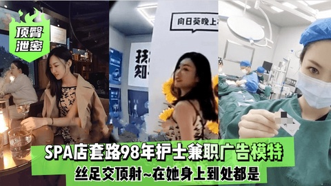 【顶臀泄密】SPA店套路98年护士兼职广告模特~丝足交顶射