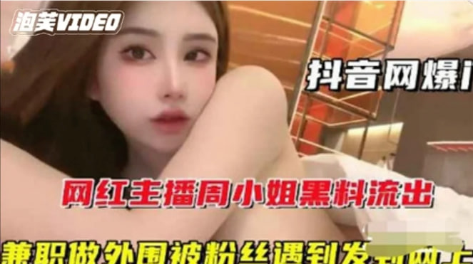【抖音泄密】颜值推荐！极品网红“周小姐”黑料流出！极品颜值被人爆操。