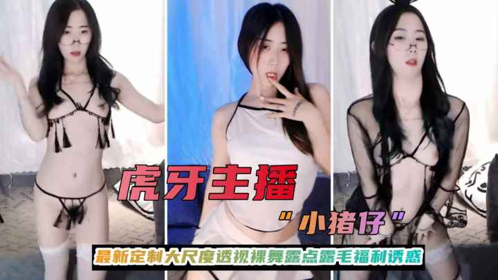 虎牙主播【小猪仔】最新定制大尺度情趣内衣露点热舞