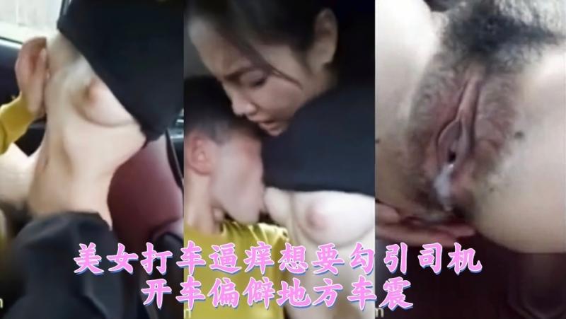 美女打车逼痒想要勾引司机开车偏僻地方车震1/3