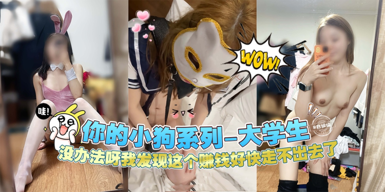 ‘你的小狗系列-清纯大学生’没办法呀我发现这个赚钱我走不出去了--