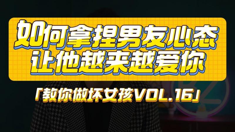 【教你做坏女孩 16】聪明女人都在用的7个恋爱技巧，拿捏男人心态超简单！