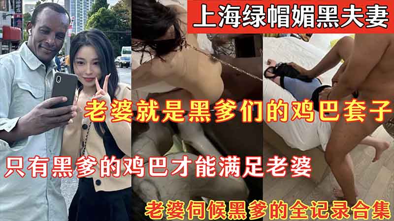 【媚黑绿帽】上海绿帽媚黑夫妻_老婆就是黑爹们的鸡巴套子_只有黑爹的鸡巴才能满足老婆_老婆伺候黑爹的全记录合集