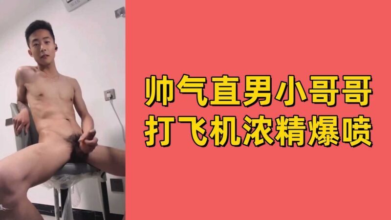 帅气直男小哥，笑起来很暖，打飞机浓精爆喷