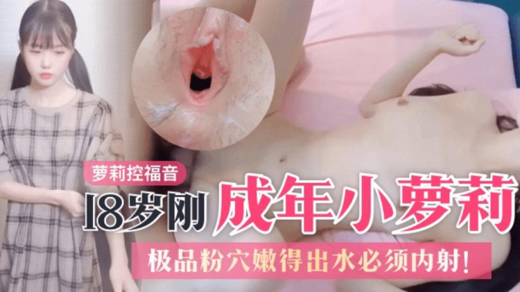 【萝莉控】18岁刚成年的双马尾小萝莉极品粉穴嫩得出水必须内射！