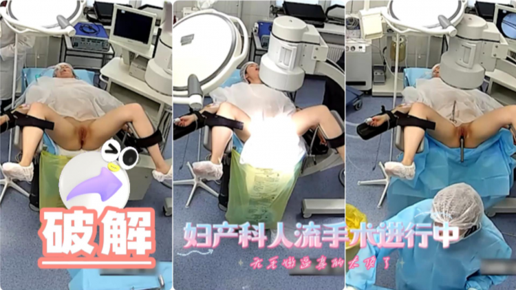 【破解摄像头】妇产科人流手术进行中，无毛嫩逼真的太顶了