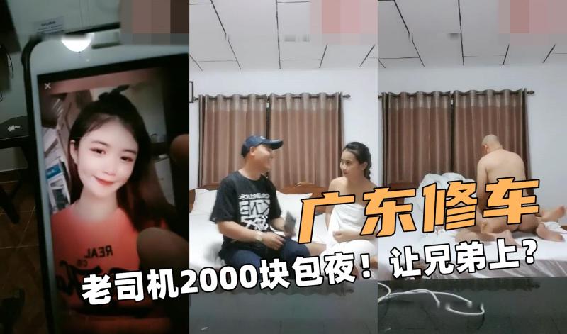 广东修车啊！老司机2000块包夜！让兄弟上？