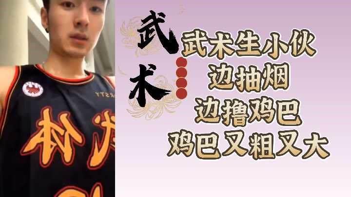 武术生痞帅小伙，边抽烟边撸鸡巴，鸡巴又粗又大