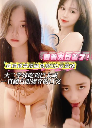 自购真实露脸良家5位反差婊-大二学妹吃鸡巴太咸，一直翻白眼嫌弃的口交，看着太反差了！