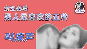 女生必看啪啪啪时这五种叫床让男人爱上你，学会这五种叫床-呻吟男人就会爱死你