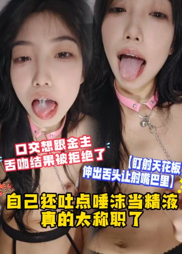 【盯射天花板，伸出舌头让射嘴巴里】自己还吐点唾沫当精液，真的太称职了，口交想跟金主舌吻结果被拒绝了