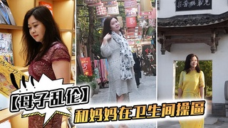 母子乱伦 我和妈妈在卫生间操逼“千万不要让你爸知道”_