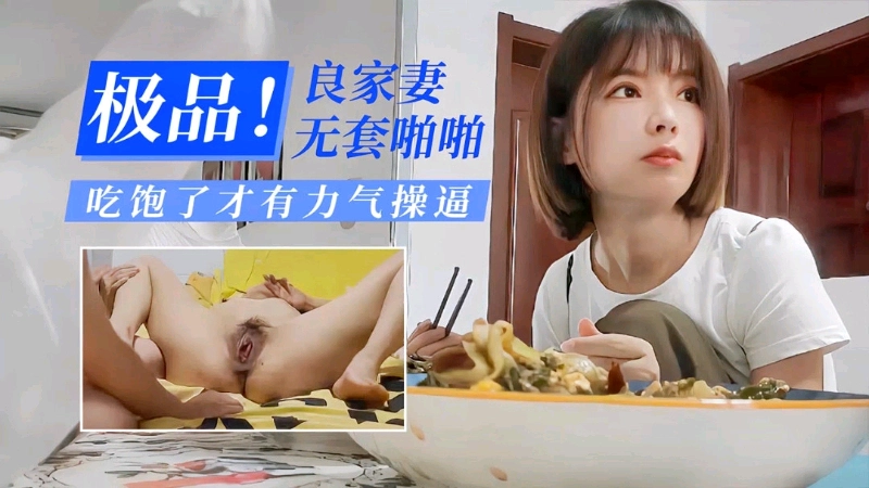 极品！良家妻无套啪啪，吃饱了才有力气操逼