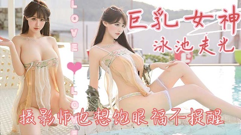 【巨乳女神】泳池走光 摄影师也不提醒想饱眼福 朱可儿