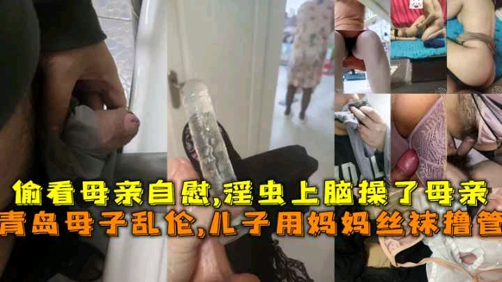 【真实母子乱伦】偷窥母亲自慰上头儿子强奸乱伦亲妈