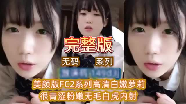 完整版无码 系列美颜版F高清白嫩萝莉很青涩粉嫩无毛白虎内射
