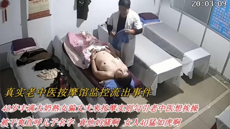 【真实女子SPA】监控流出 40岁丰满大奶熟女骗丈夫来按摩实则勾引老中医想挨操，被干爽直唿儿子名字 真他妈骚啊 女入40勐如虎啊