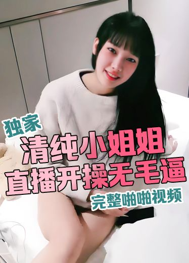 直播间开操清纯小姐姐的无毛逼