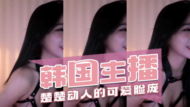 韩国主播-^[#楚楚动,?`人的可爱脸庞